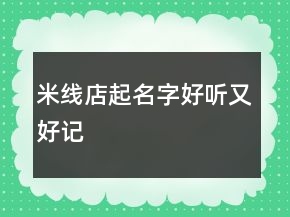米線店起名字好聽(tīng)又好記