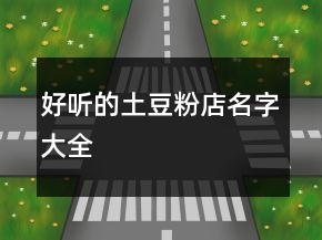 好聽的土豆粉店名字大全