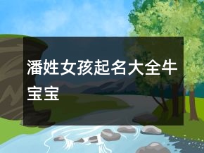 潘姓女孩起名大全牛寶寶