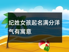 紀(jì)姓女孩起名滿分洋氣有寓意