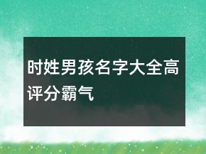 時姓男孩名字大全高評分霸氣
