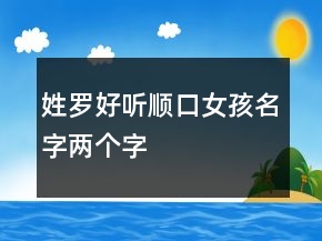 姓羅好聽順口女孩名字兩個(gè)字