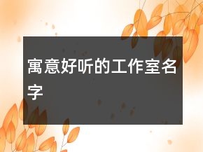 寓意好聽的工作室名字