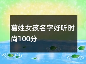 葛姓女孩名字好聽時尚100分