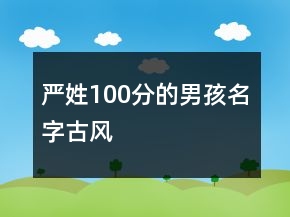 嚴姓100分的男孩名字古風