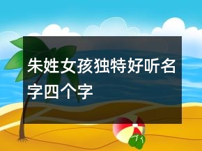 朱姓女孩獨(dú)特好聽(tīng)名字四個(gè)字