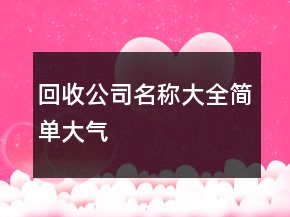 回收公司名稱(chēng)大全簡(jiǎn)單大氣