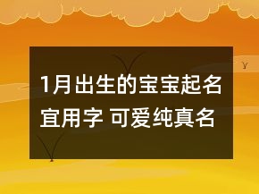 1月出生的寶寶起名宜用字 可愛(ài)純真名字