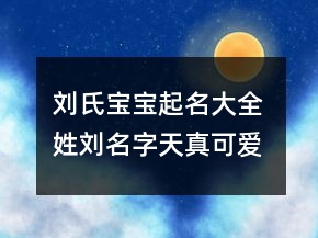 劉氏寶寶起名大全 姓劉名字天真可愛