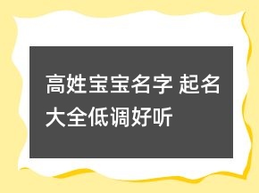高姓寶寶名字 起名大全低調(diào)好聽(tīng)