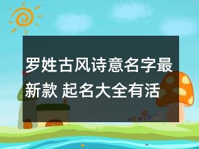 羅姓古風詩意名字最新款 起名大全有活力