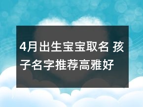 4月出生寶寶取名 孩子名字推薦高雅好聽