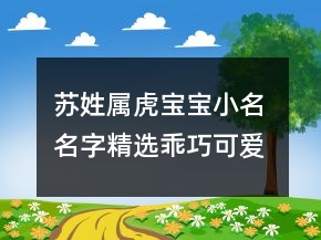 蘇姓屬虎寶寶小名 名字精選乖巧可愛