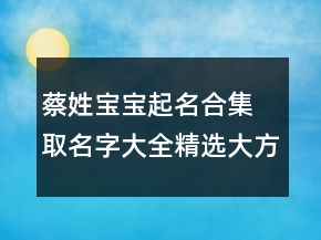 蔡姓寶寶起名合集 取名字大全精選大方大氣