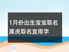 1月份出生寶寶取名 屬虎取名宜用字