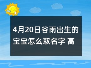 4月20日谷雨出生的寶寶怎么取名字 高端潮流新生兒名字推薦