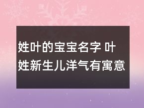 姓葉的寶寶名字 葉姓新生兒洋氣有寓意取名