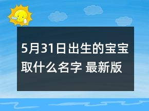 5月31日出生的寶寶取什么名字 最新版滿分孩子起名