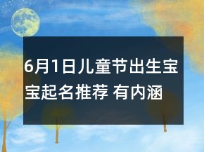 6月1日兒童節(jié)出生寶寶起名推薦 有內(nèi)涵熱門孩子取名