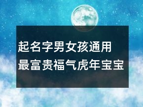 起名字男女孩通用 最富貴福氣虎年寶寶取名