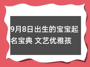 9月8日出生的寶寶起名寶典 文藝優(yōu)雅孩子取名