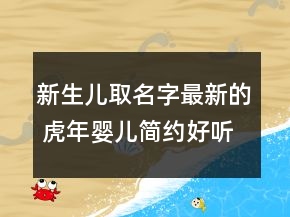 新生兒取名字最新的 虎年嬰兒簡(jiǎn)約好聽取名