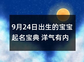 9月24日出生的寶寶起名寶典 洋氣有內(nèi)涵孩子取名
