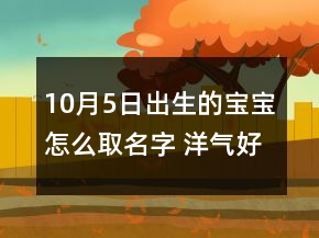 10月5日出生的寶寶怎么取名字 洋氣好聽新生兒名字