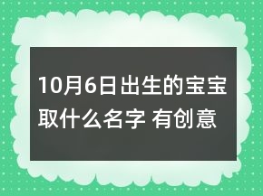 10月6日出生的寶寶取什么名字 有創(chuàng)意好聽孩子取名