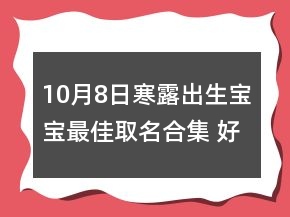 10月8日寒露出生寶寶最佳取名合集 好聽洋氣新生嬰兒名字