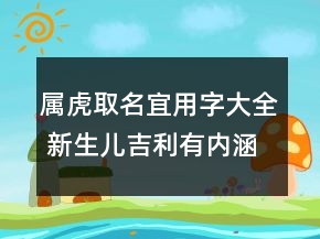 屬虎取名宜用字大全 新生兒吉利有內(nèi)涵起名