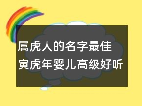 屬虎人的名字最佳 寅虎年嬰兒高級好聽取名