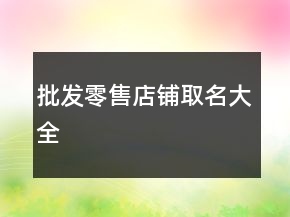 批發(fā)零售店鋪取名大全