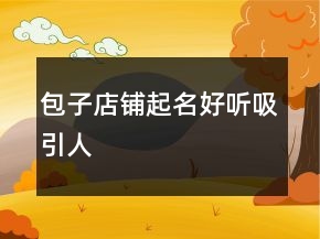包子店鋪起名好聽(tīng)吸引人