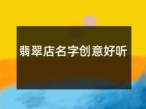 翡翠店名字創(chuàng)意好聽