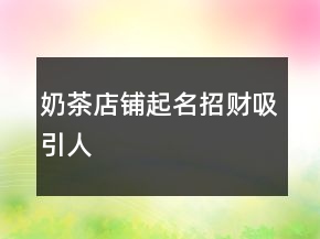 奶茶店鋪起名招財吸引人