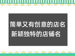 簡單又有創(chuàng)意的店名 新穎獨(dú)特的店鋪名字大全
