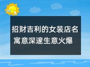 招財(cái)吉利的女裝店名 寓意深邃生意火爆名