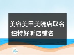 美容美甲美睫店取名 獨特好聽店鋪名