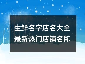 生鮮名字店名大全 最新熱門店鋪名稱