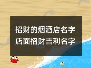 招財?shù)臒熅频昝?店面招財吉利名字