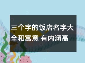 三個(gè)字的飯店名字大全和寓意 有內(nèi)涵高級店面名