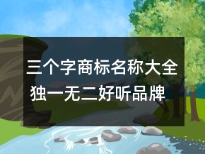 三個字商標名稱大全 獨一無二好聽品牌名