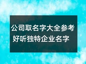 公司取名字大全參考 好聽獨特企業(yè)名字
