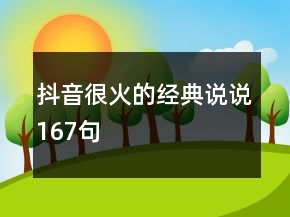 抖音很火的經(jīng)典說(shuō)說(shuō)167句