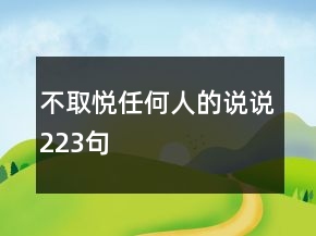 不取悅?cè)魏稳说恼f(shuō)說(shuō)223句
