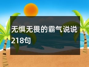 無(wú)懼無(wú)畏的霸氣說(shuō)說(shuō)218句