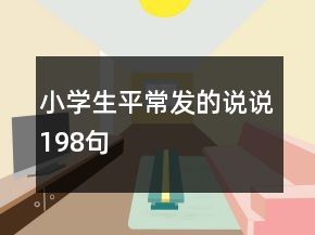 小學生平常發(fā)的說說198句