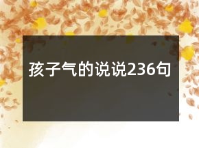 孩子氣的說(shuō)說(shuō)236句
