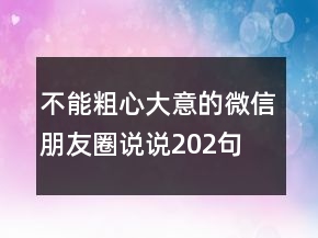 不能粗心大意的微信朋友圈說(shuō)說(shuō)202句